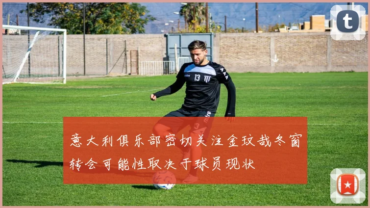 意大利俱乐部密切关注金玟哉冬窗转会可能性取决于球员现状