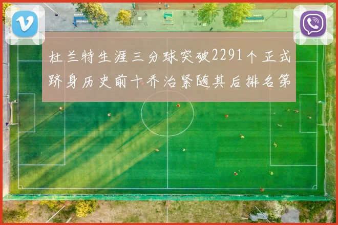 杜兰特生涯三分球突破2291个正式跻身历史前十乔治紧随其后排名第九
