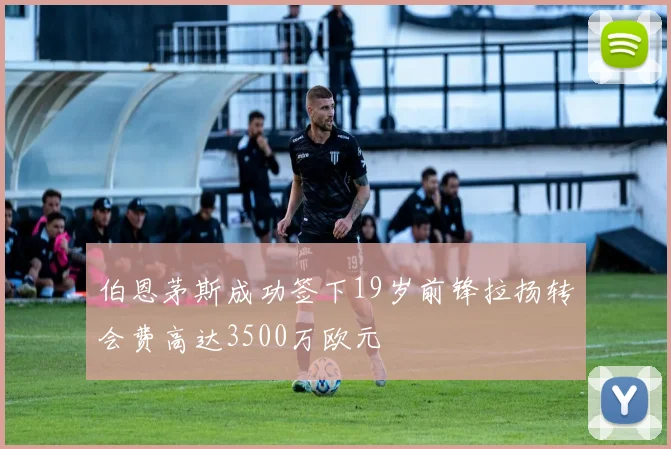 伯恩茅斯成功签下19岁前锋拉扬转会费高达3500万欧元