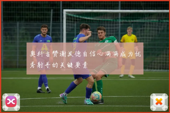 奥科吉赞谢泼德自信心满满成为优秀射手的关键要素