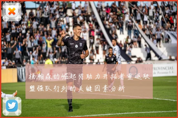 杨瀚森的崛起将助力开拓者重返联盟强队行列的关键因素分析
